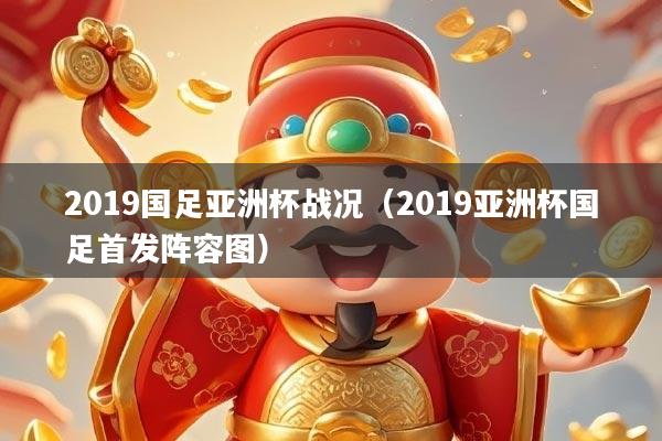 2019国足亚洲杯战况(2019亚洲杯国足首发阵容图)