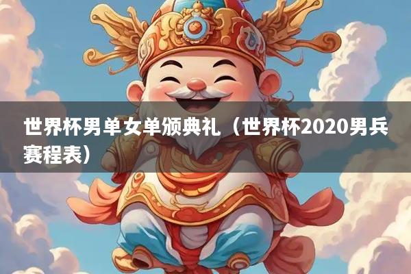 世界杯男单女单颁典礼（世界杯2020男兵赛程表）